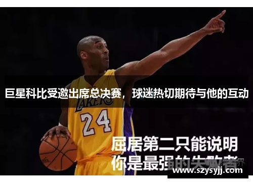 巨星科比受邀出席总决赛，球迷热切期待与他的互动