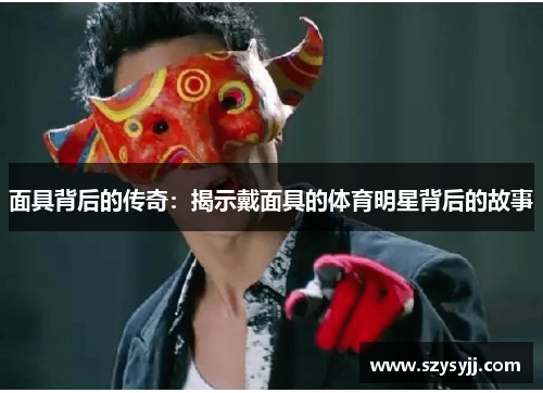 面具背后的传奇：揭示戴面具的体育明星背后的故事