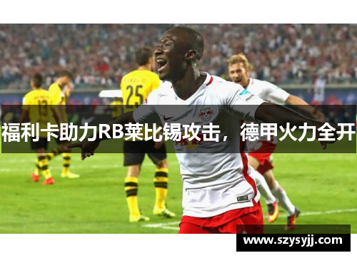 福利卡助力RB莱比锡攻击，德甲火力全开
