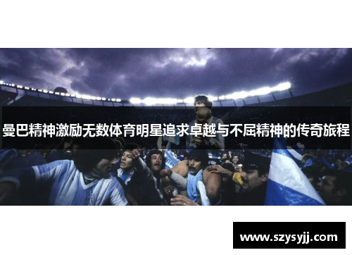 曼巴精神激励无数体育明星追求卓越与不屈精神的传奇旅程