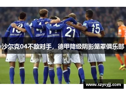 沙尔克04不敌对手，德甲降级阴影笼罩俱乐部