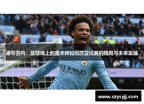 德布劳内：足球场上的魔术师如何改变比赛的格局与未来发展